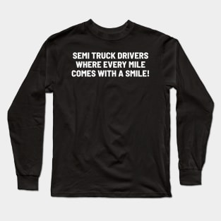 Semi Truck Drivers Where Every Mile Comes with a Smile! Long Sleeve T-Shirt
